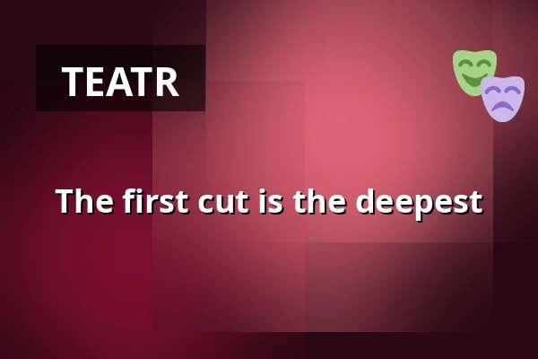 The first cut is the deepest — Theaterhaus, Stuttgart
