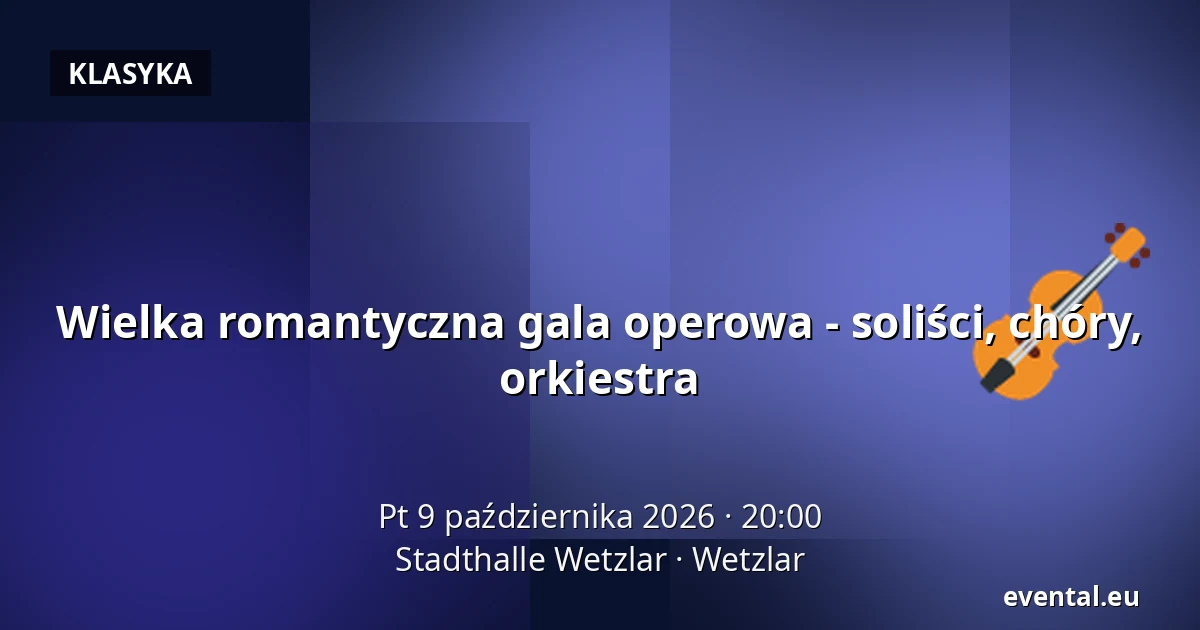 Wielka romantyczna gala operowa - soliści, chóry, orkiestra — Stadthalle Wetzlar, Wetzlar