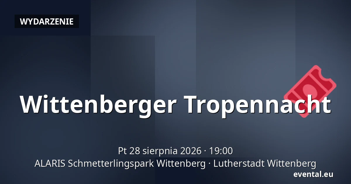Wittenberger Tropennacht — ALARIS Schmetterlingspark Wittenberg, Lutherstadt Wittenberg