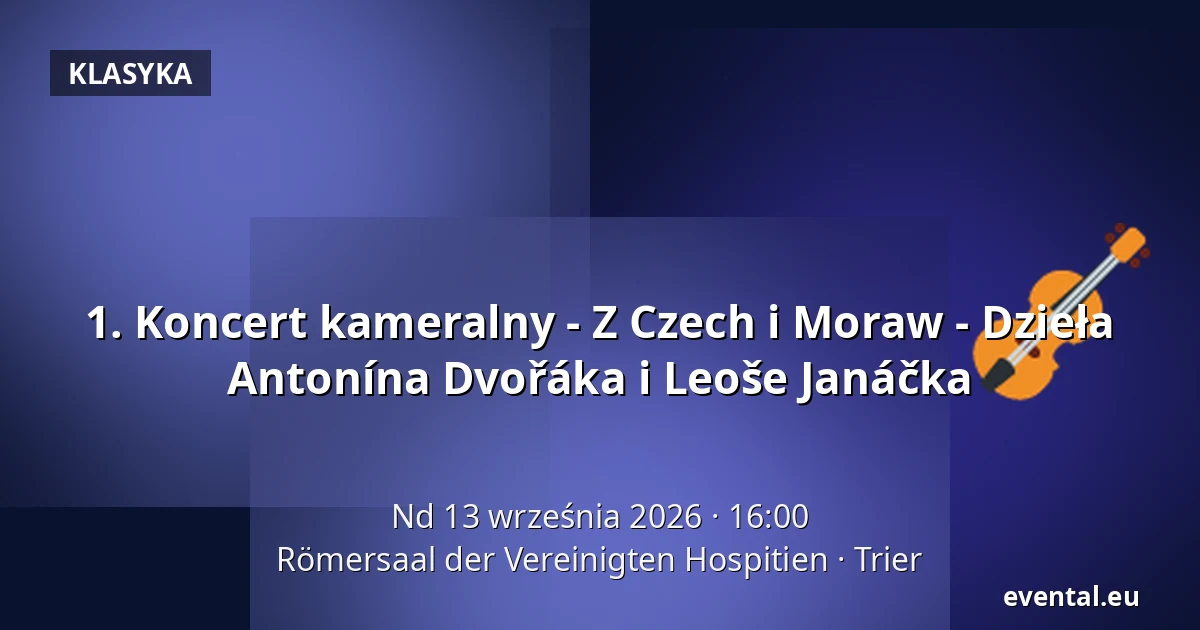 1. Koncert kameralny - Z Czech i Moraw - Dzieła Antonína Dvořáka i Leoše Janáčka — Römersaal der Vereinigten Hospitien, Trier