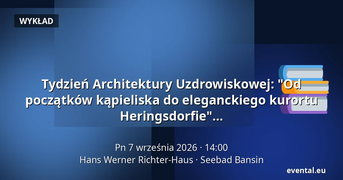Tydzień Architektury Uzdrowiskowej: "Od początków kąpieliska do eleganckiego kurortu nad Bałtykiem: architektura uzdrowiskowa w Heringsdorfie" — Hans Werner Richter-Haus, Seebad Bansin