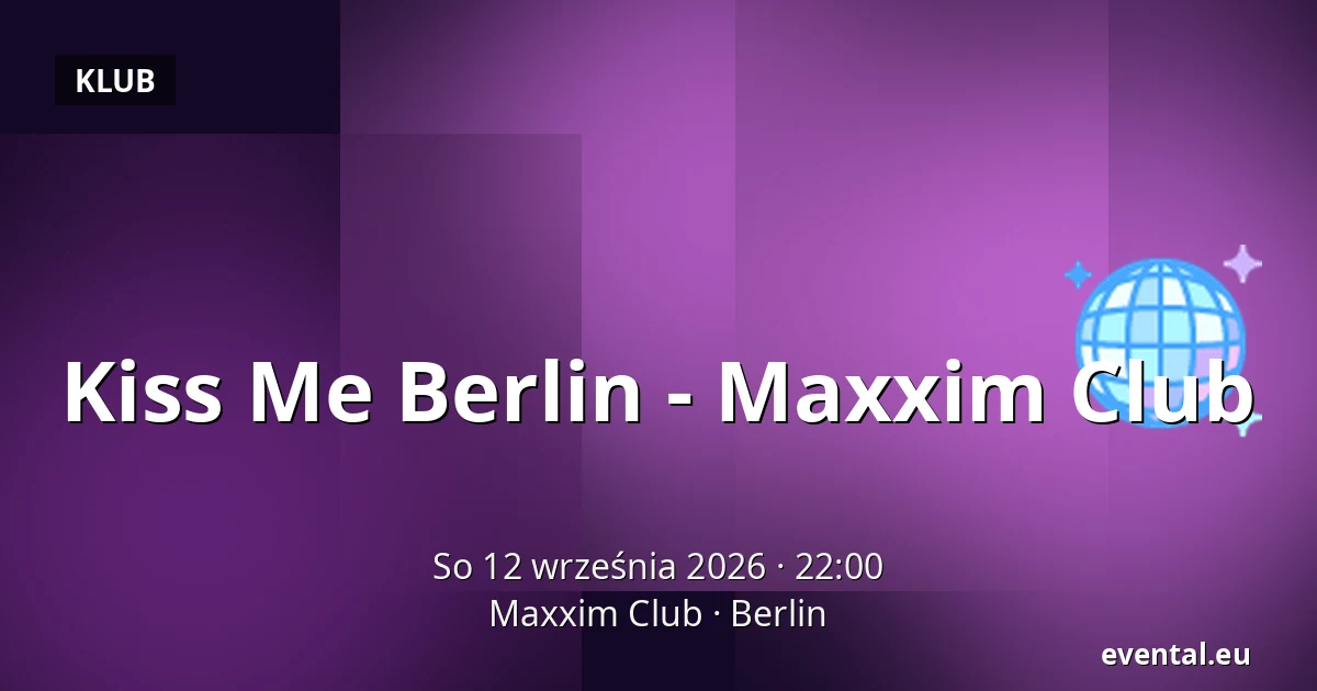 Kiss Me Berlin - Maxxim Club — Maxxim Club, Berlin