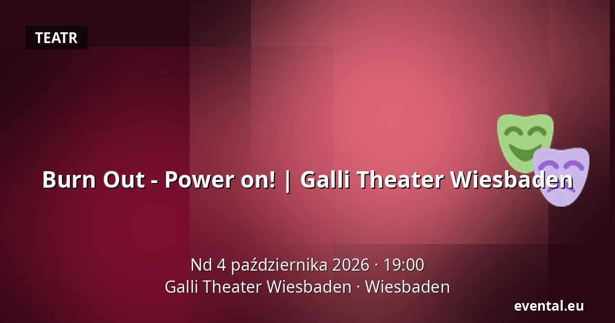 Burn Out - Power on! | Galli Theater Wiesbaden — Galli Theater Wiesbaden, Wiesbaden