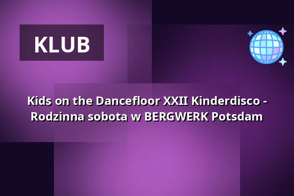 Kids on the Dancefloor XXII Kinderdisco - Rodzinna sobota w BERGWERK Potsdam — Club BERGWERK, Potsdam