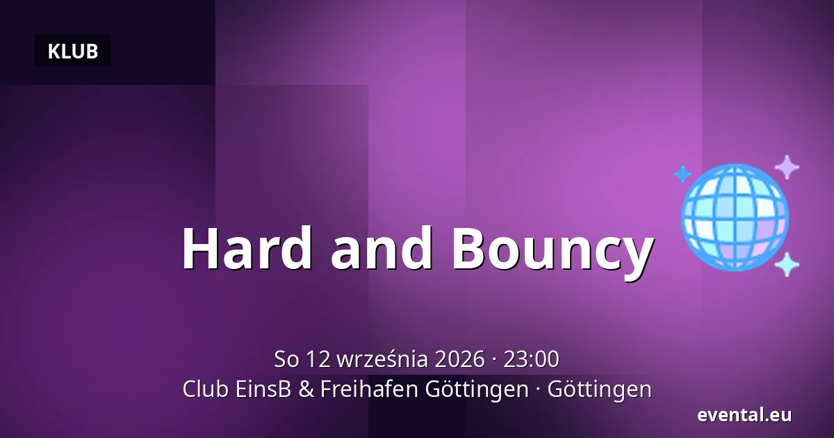 Hard and Bouncy — Club EinsB & Freihafen Göttingen, Göttingen