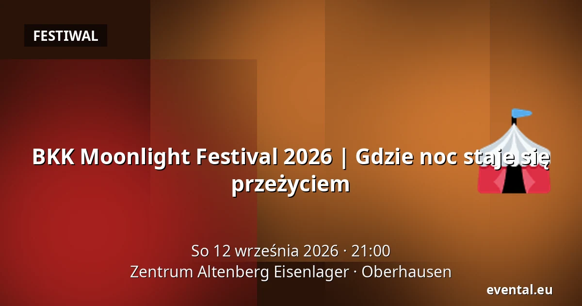 BKK Moonlight Festival 2026 | Gdzie noc staje się przeżyciem — Zentrum Altenberg Eisenlager, Oberhausen