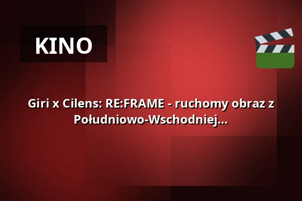 Giri x Cilens: RE:FRAME - ruchomy obraz z wnętrza Azji Wschodniej i Południowo-Wschodniej — Giri, Berlin