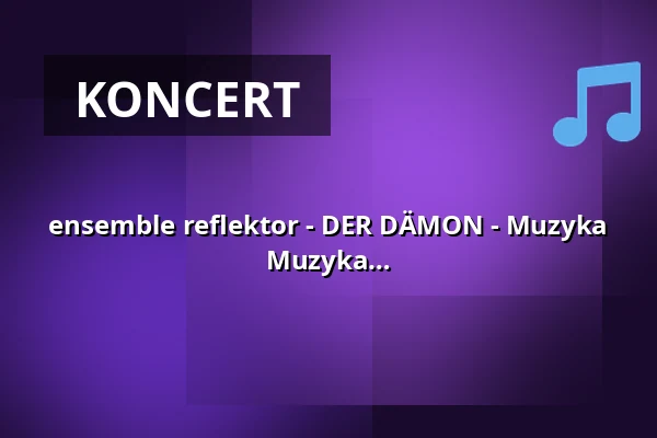 ensemble reflektor - DER DÄMON - Muzyka i taniec - Młode głosy, wielkie pytania: Muzyka i taniec na pograniczu przeszłości i teraźniejszości — Kulturforum Lüneburg, Lüneburg