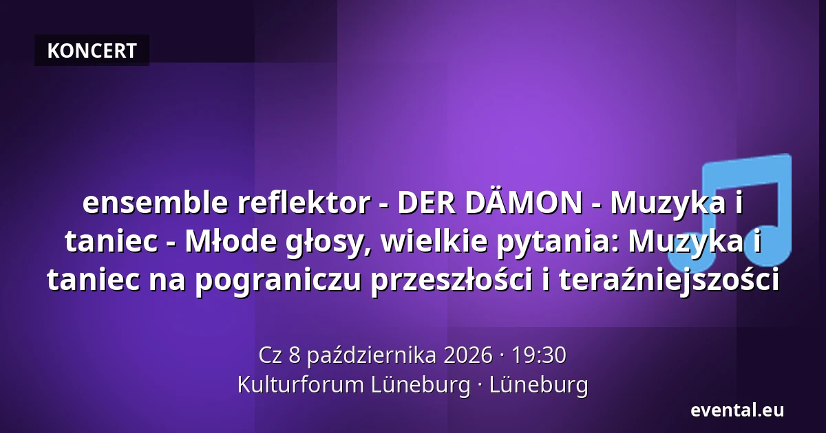 ensemble reflektor - DER DÄMON - Muzyka i taniec - Młode głosy, wielkie pytania: Muzyka i taniec na pograniczu przeszłości i teraźniejszości — Kulturforum Lüneburg, Lüneburg