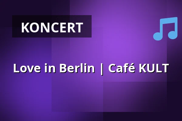 Love in Berlin | Café KULT — Café KULT, Berlin