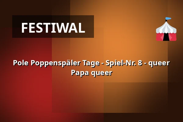 Pole Poppenspäler Tage - Spiel-Nr. 8 - queer Papa queer — Messe Husum & Congress, Husum