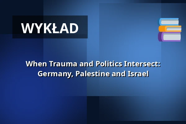 When Trauma and Politics Intersect: Germany, Palestine and Israel — HAU1, Berlin