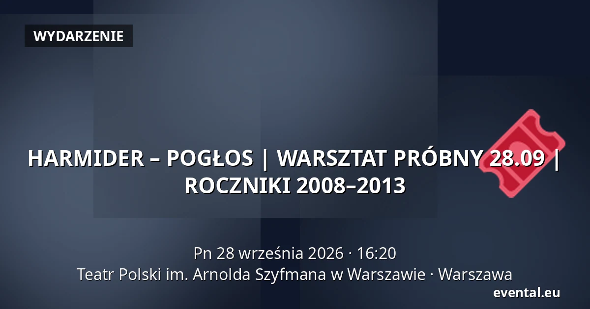 HARMIDER – POGŁOS | WARSZTAT PRÓBNY 28.09 | ROCZNIKI 2008–2013 — Teatr Polski im. Arnolda Szyfmana w Warszawie, Warszawa