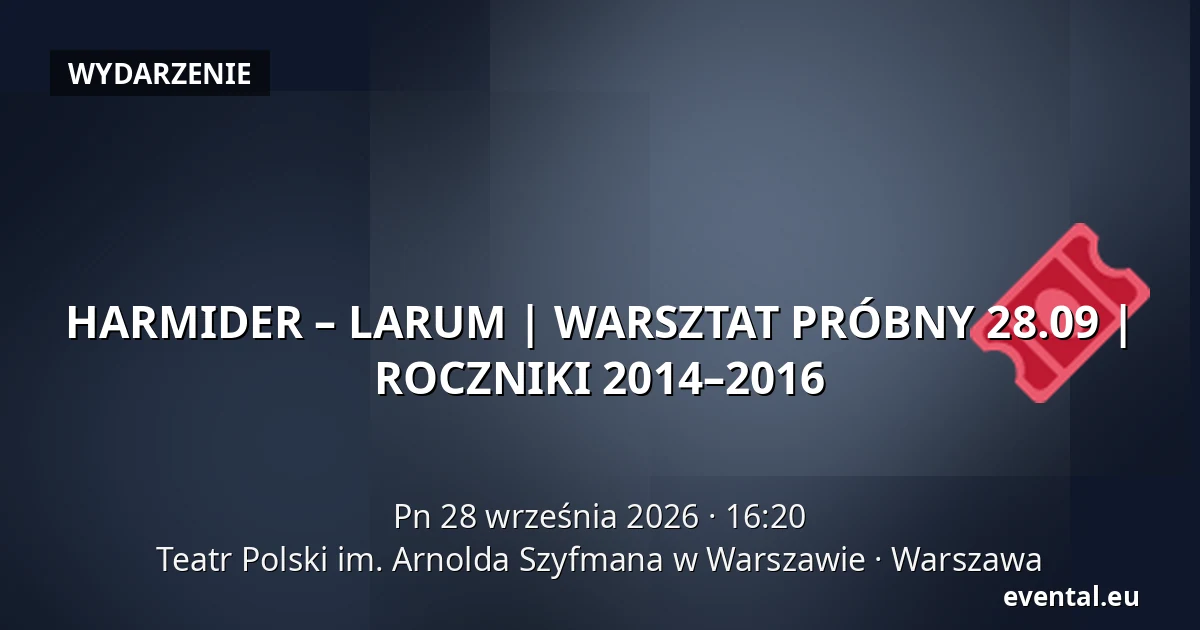 HARMIDER – LARUM | WARSZTAT PRÓBNY 28.09 | ROCZNIKI 2014–2016 — Teatr Polski im. Arnolda Szyfmana w Warszawie, Warszawa