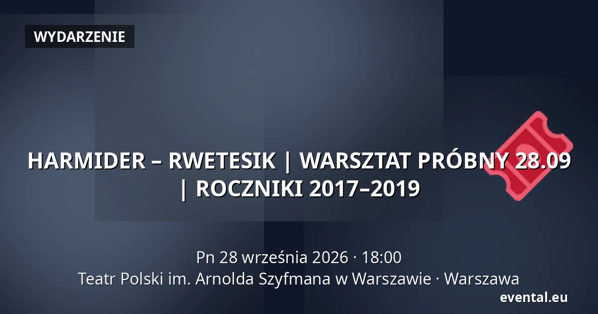 HARMIDER – RWETESIK | WARSZTAT PRÓBNY 28.09 | ROCZNIKI 2017–2019 — Teatr Polski im. Arnolda Szyfmana w Warszawie, Warszawa
