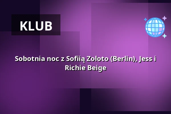 Sobotnia noc z Sofiią Zoloto (Berlin), Jess i Richie Beige — B-SIDE, Warszawa