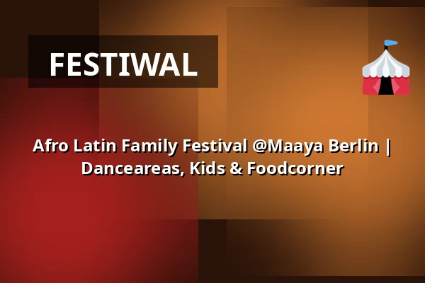 Afro Latin Family Festival @Maaya Berlin | Danceareas, Kids & Foodcorner — Maaya, Berlin