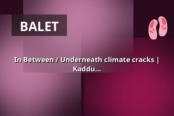 In Between / Underneath climate cracks | Mai Júli Machado / Michael Gagawala Kaddu — Dock 11, Berlin