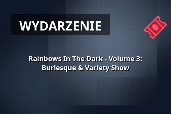 Rainbows In The Dark - Volume 3: Burlesque & Variety Show — Rockcafe HALFORD, Berlin