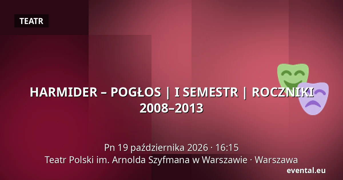 HARMIDER – POGŁOS | I SEMESTR | ROCZNIKI 2008–2013 — Teatr Polski im. Arnolda Szyfmana w Warszawie, Warszawa
