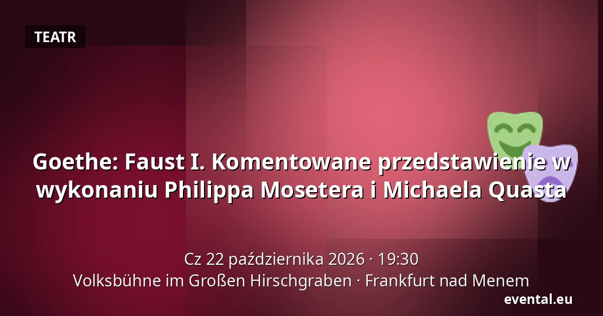 Goethe: Faust I. Komentowane przedstawienie w wykonaniu Philippa Mosetera i Michaela Quasta — Volksbühne im Großen Hirschgraben, Frankfurt nad Menem