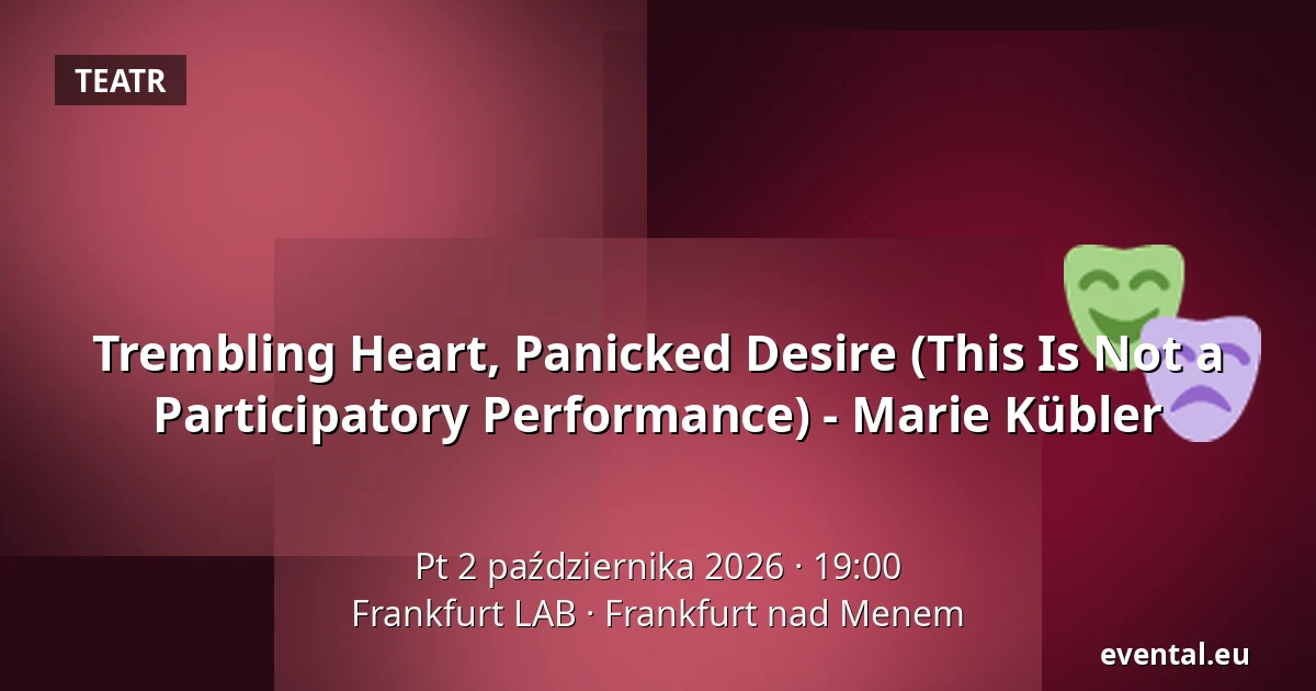 Trembling Heart, Panicked Desire (This Is Not a Participatory Performance) - Marie Kübler — Frankfurt LAB, Frankfurt nad Menem