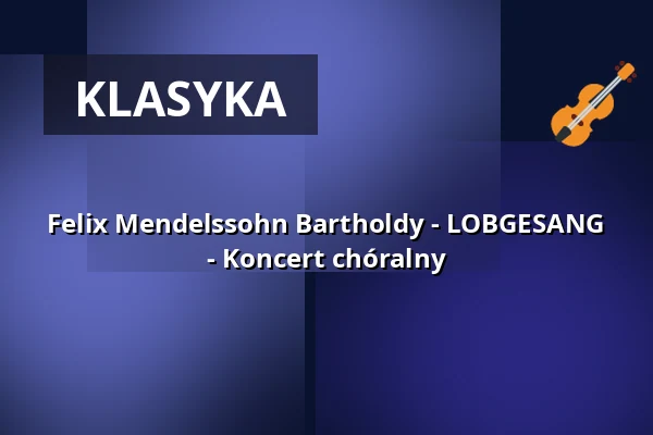 Felix Mendelssohn Bartholdy - LOBGESANG - Koncert chóralny — Kurhaus Baden-Baden, Baden-Baden