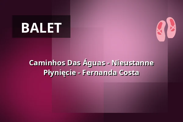 Caminhos Das Águas - Nieustanne Płynięcie - Fernanda Costa — Ballhaus Naunynstraße, Berlin