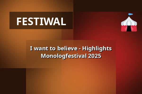 I want to believe - Highlights Monologfestival 2025 — LICHTHOF Theater, Hamburg