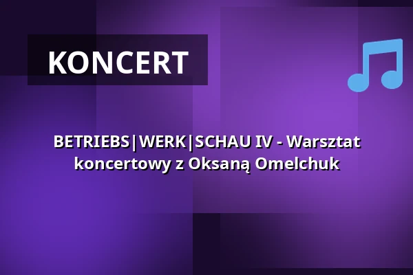 BETRIEBS|WERK|SCHAU IV - Warsztat koncertowy z Oksaną Omelchuk — Betriebswerk, Heidelberg