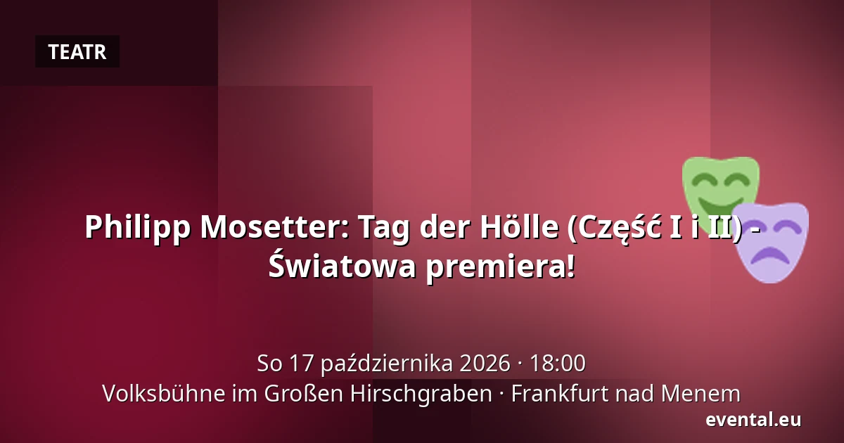 Philipp Mosetter: Tag der Hölle (Część I i II) - Światowa premiera! — Volksbühne im Großen Hirschgraben, Frankfurt nad Menem