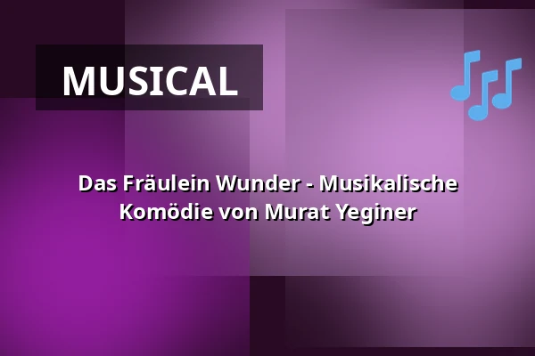 Das Fräulein Wunder - Musikalische Komödie von Murat Yeginer — Lessingtheater, Wolfenbüttel