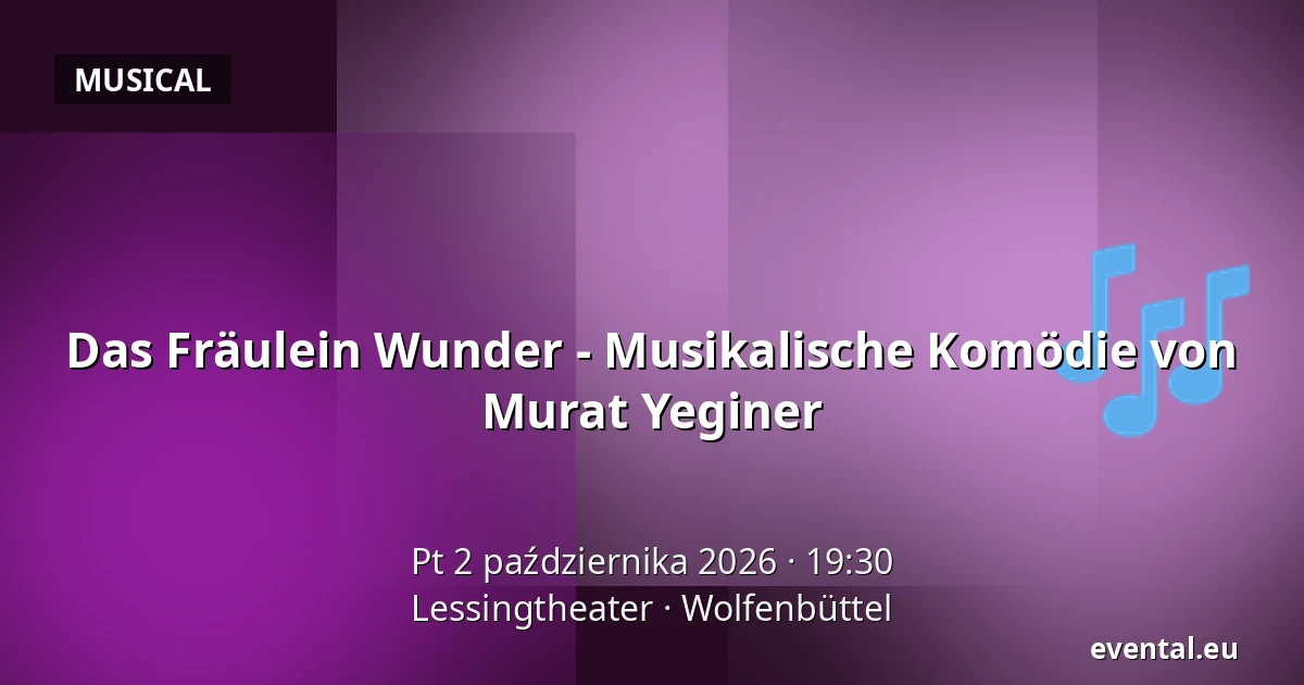 Das Fräulein Wunder - Musikalische Komödie von Murat Yeginer — Lessingtheater, Wolfenbüttel
