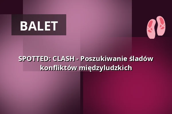 SPOTTED: CLASH - Poszukiwanie śladów konfliktów międzyludzkich — Lessingtheater, Wolfenbüttel
