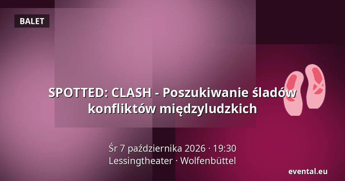 SPOTTED: CLASH - Poszukiwanie śladów konfliktów międzyludzkich — Lessingtheater, Wolfenbüttel