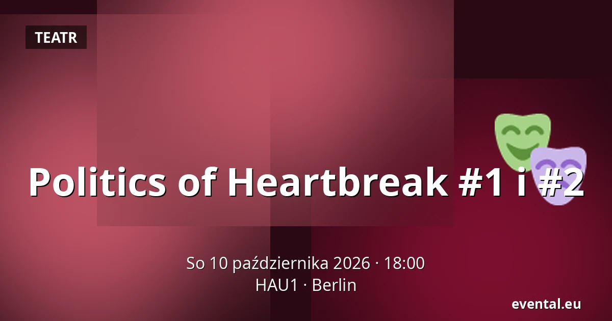 Politics of Heartbreak #1 i #2 — HAU1, Berlin