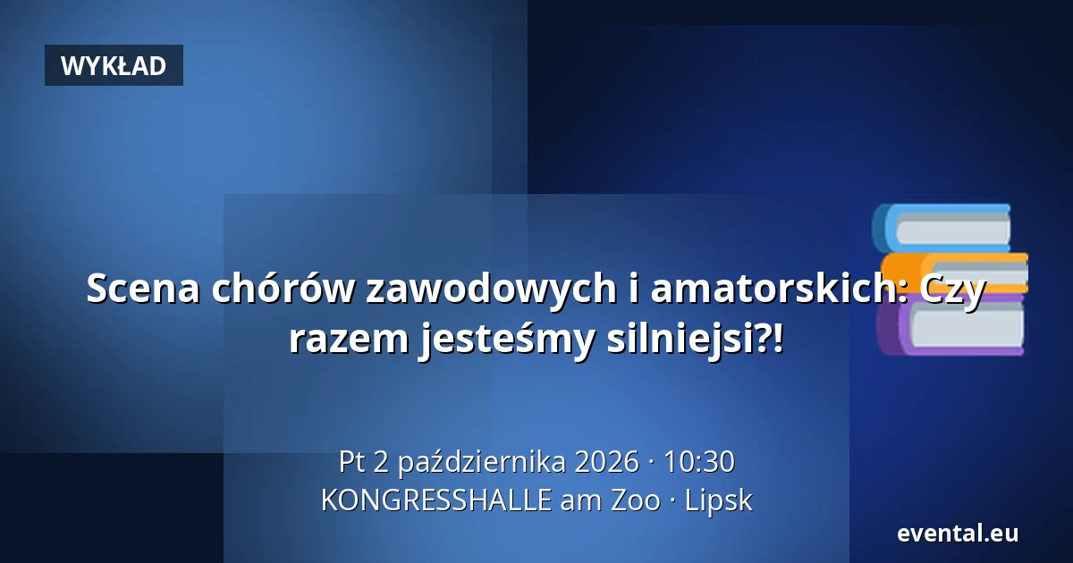 Scena chórów zawodowych i amatorskich: Czy razem jesteśmy silniejsi?! — KONGRESSHALLE am Zoo, Lipsk