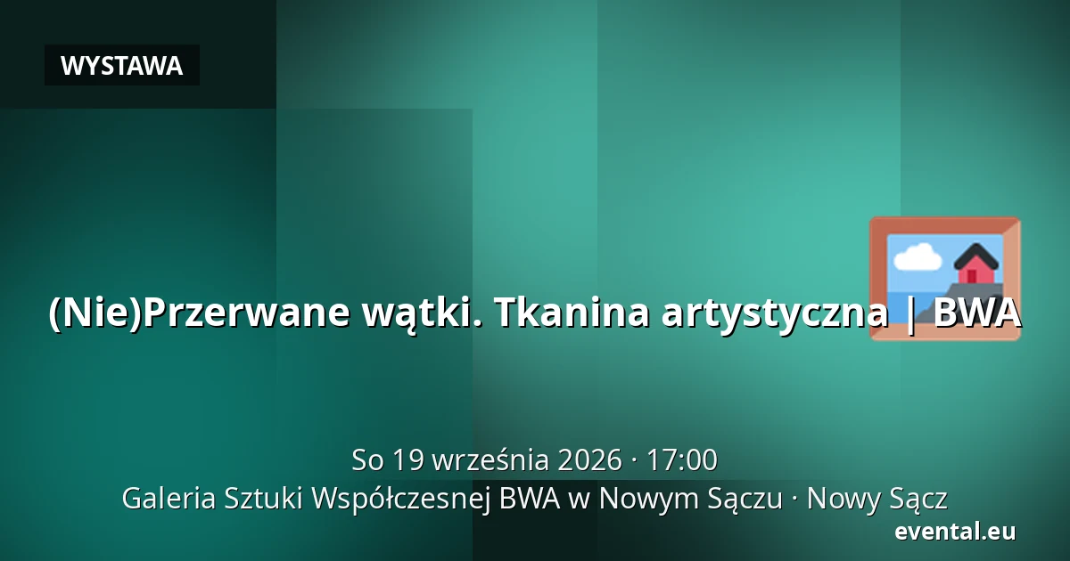 (Nie)Przerwane wątki. Tkanina artystyczna | BWA — Galeria Sztuki Współczesnej BWA w Nowym Sączu, Nowy Sącz