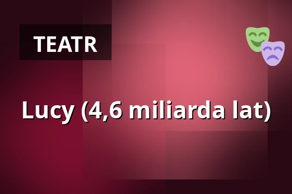 Lucy (4,6 miliarda lat) — Theater Aachen, Aachen