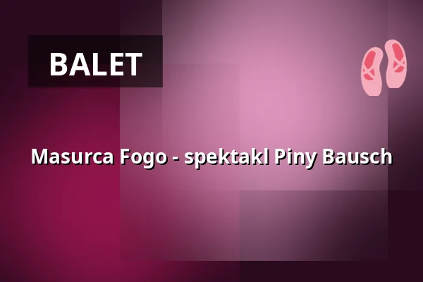 Masurca Fogo - spektakl Piny Bausch — Opernhaus Wuppertal, Wuppertal