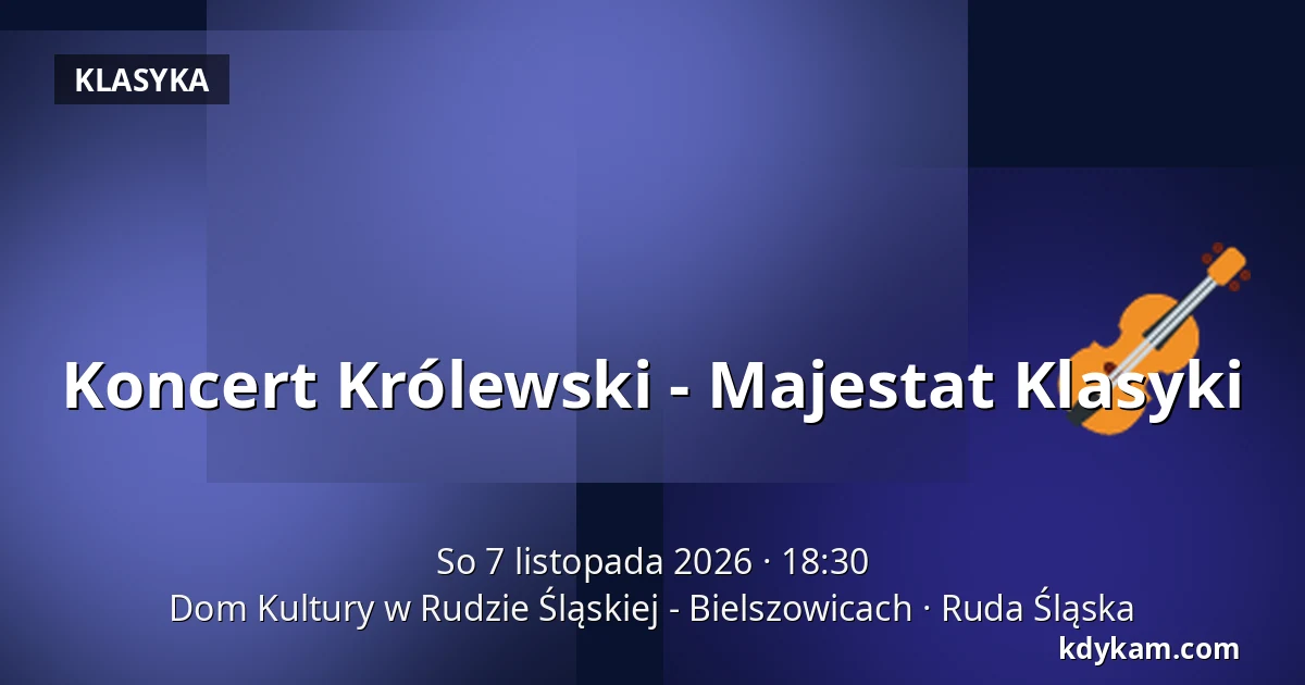 Koncert Królewski - Majestat Klasyki — Dom Kultury w Rudzie Śląskiej - Bielszowicach, Ruda Śląska