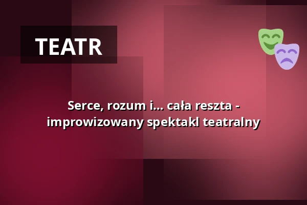 Serce, rozum i… cała reszta - improwizowany spektakl teatralny — Teatr Groteska, Kraków
