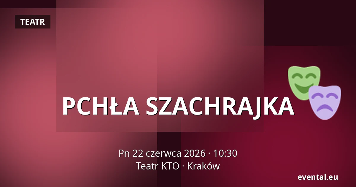PCHŁA SZACHRAJKA — Teatr KTO, Kraków