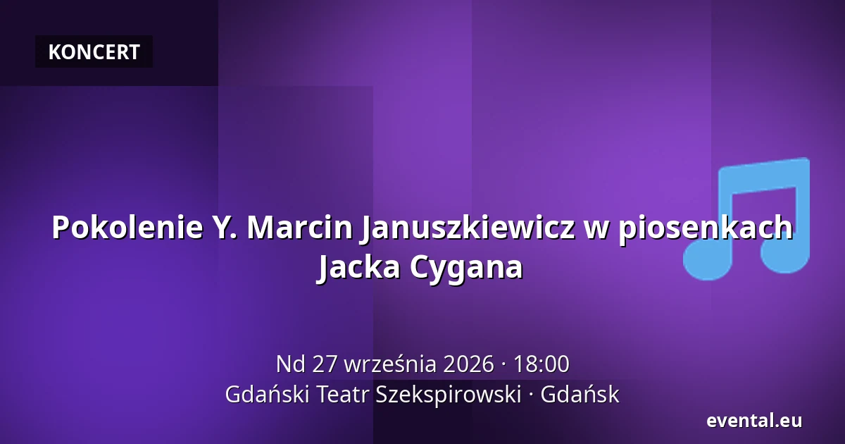 Pokolenie Y. Marcin Januszkiewicz w piosenkach Jacka Cygana — Gdański Teatr Szekspirowski, Gdańsk