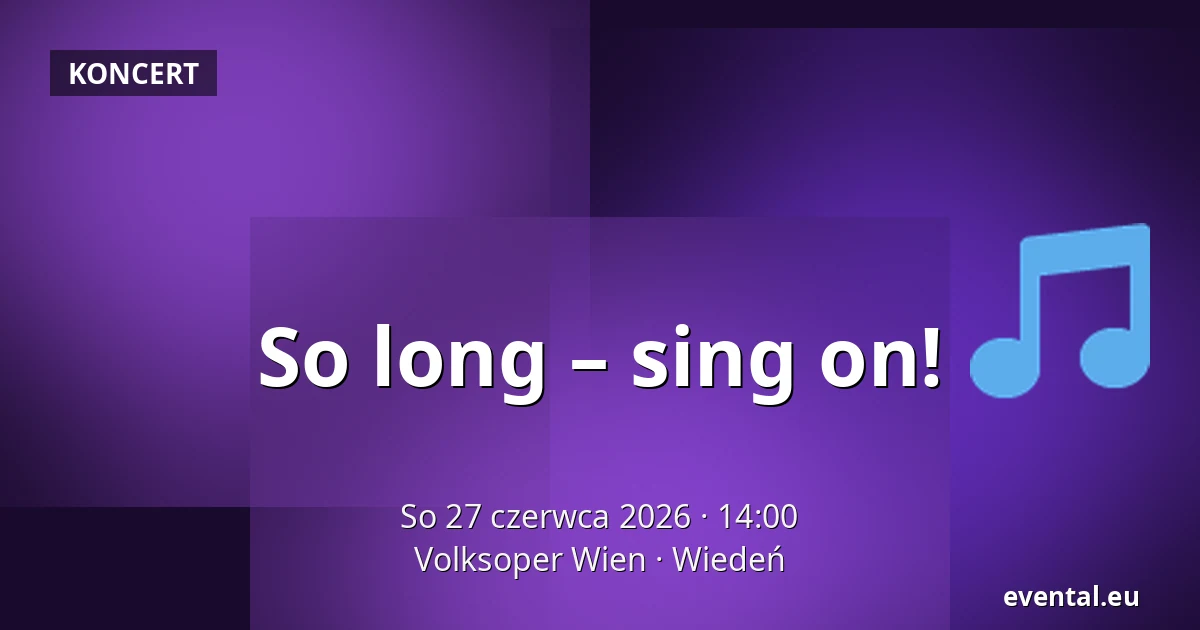 So long – sing on! — Volksoper Wien, Wiedeń