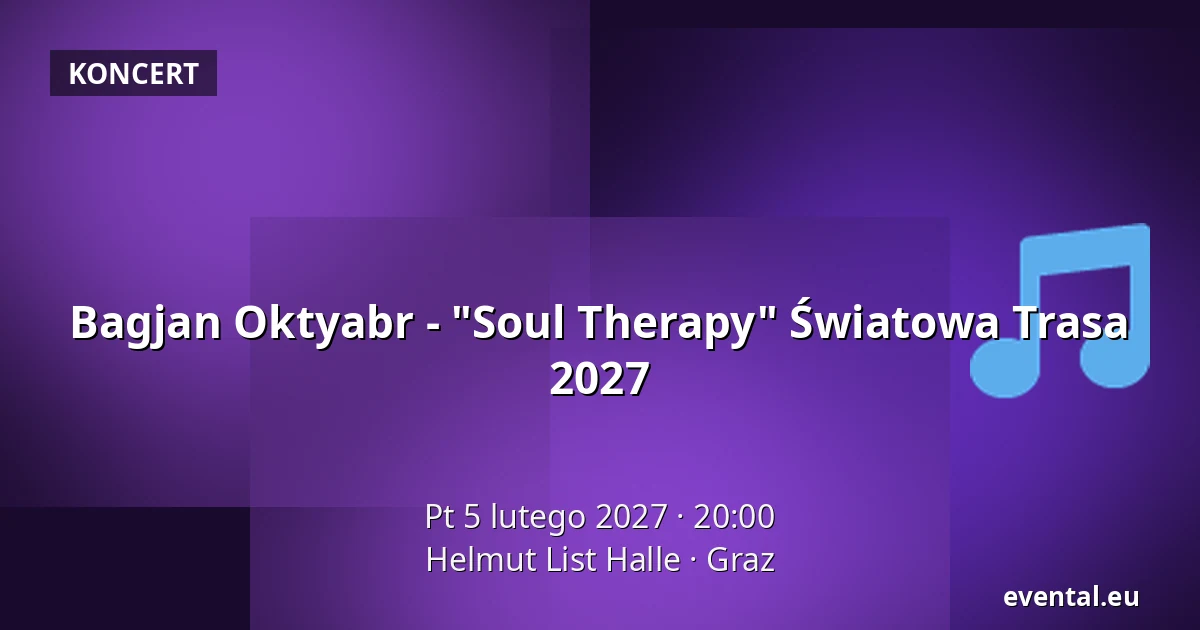 Bagjan Oktyabr - "Soul Therapy" Światowa Trasa 2027 — Helmut List Halle, Graz