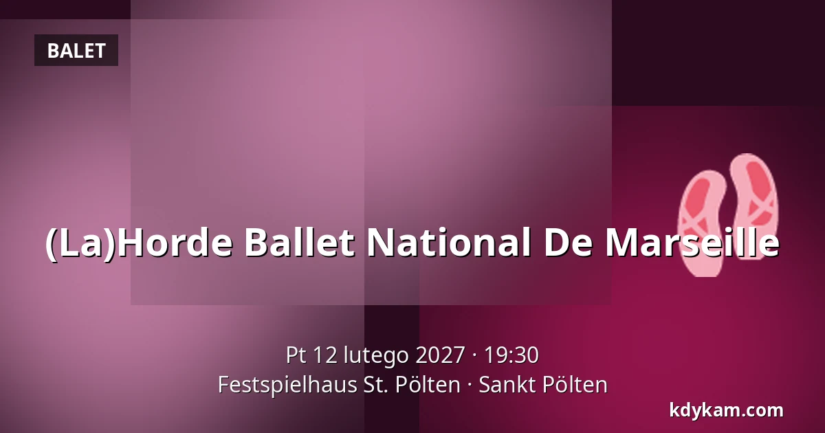(La)Horde Ballet National De Marseille — Festspielhaus St. Pölten, Sankt Pölten