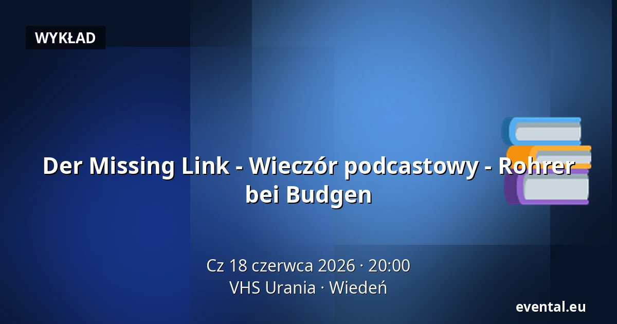 Der Missing Link - Wieczór podcastowy - Rohrer bei Budgen — VHS Urania, Wiedeń