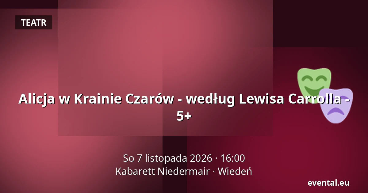 Alicja w Krainie Czarów - według Lewisa Carrolla - 5+ — Kabarett Niedermair, Wiedeń