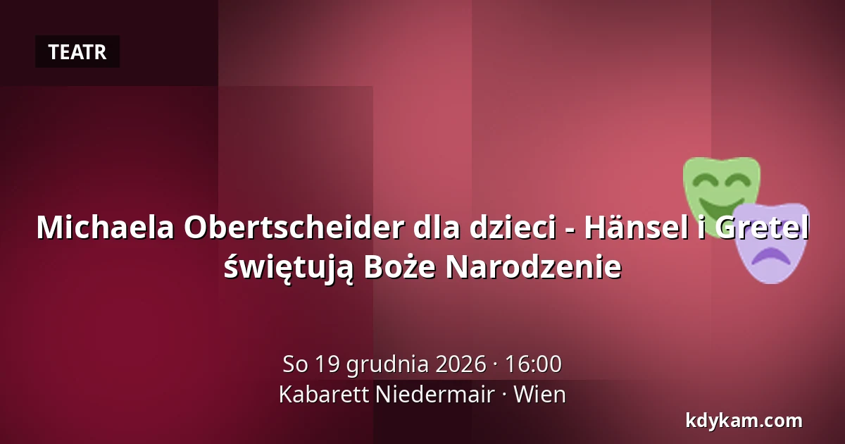 Michaela Obertscheider dla dzieci - Hänsel i Gretel świętują Boże Narodzenie — Kabarett Niedermair, Wiedeń